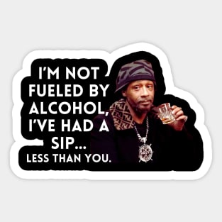 Katt Williams - I'm Not fueled by Alcohol Sticker